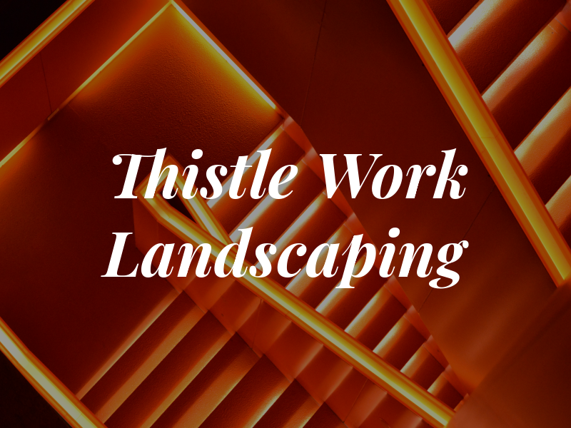 Thistle Work Landscaping