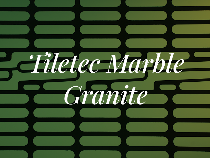 Tiletec Marble & Granite Ltd