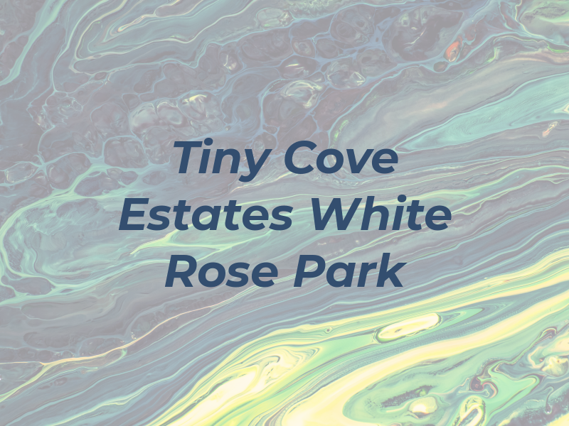 Tiny Cove Estates White Rose Park