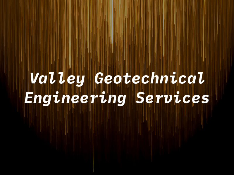 Valley Geotechnical Engineering Services