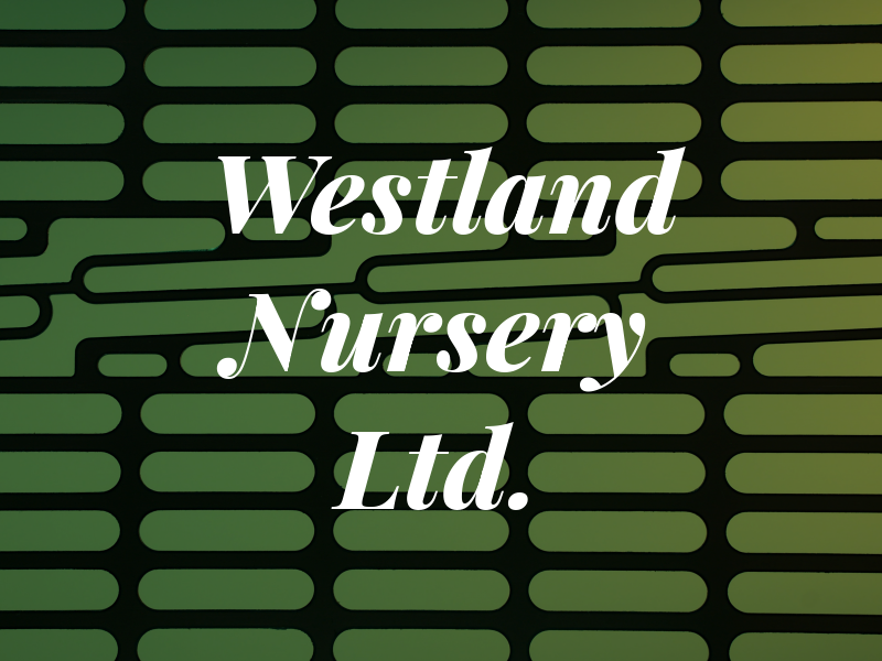 Westland Nursery Ltd.