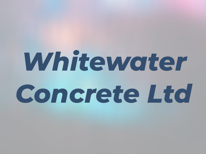 Whitewater Concrete Ltd