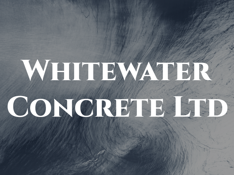 Whitewater Concrete Ltd