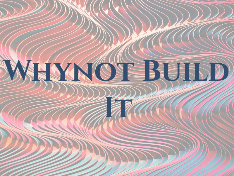 Whynot Build It
