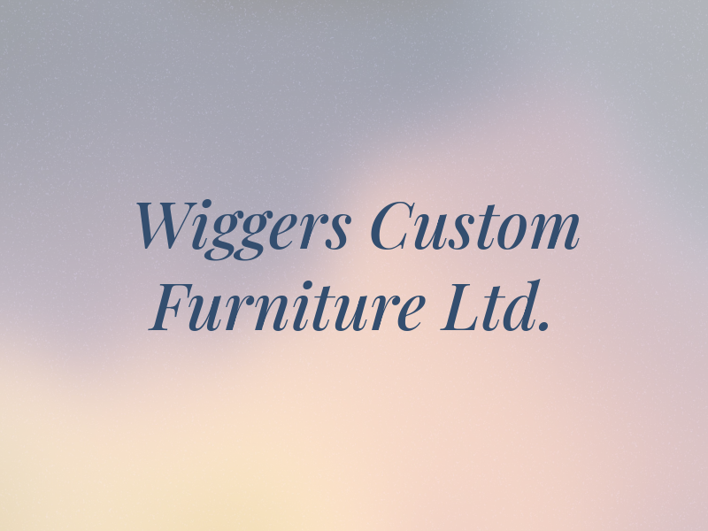 Wiggers Custom Furniture Ltd.