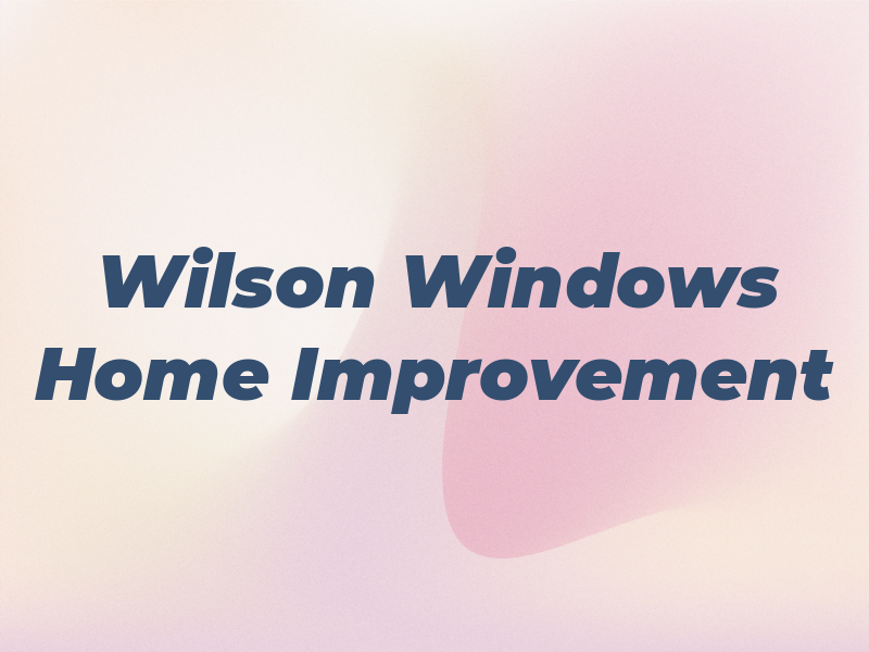 Wilson Windows Home Improvement Inc