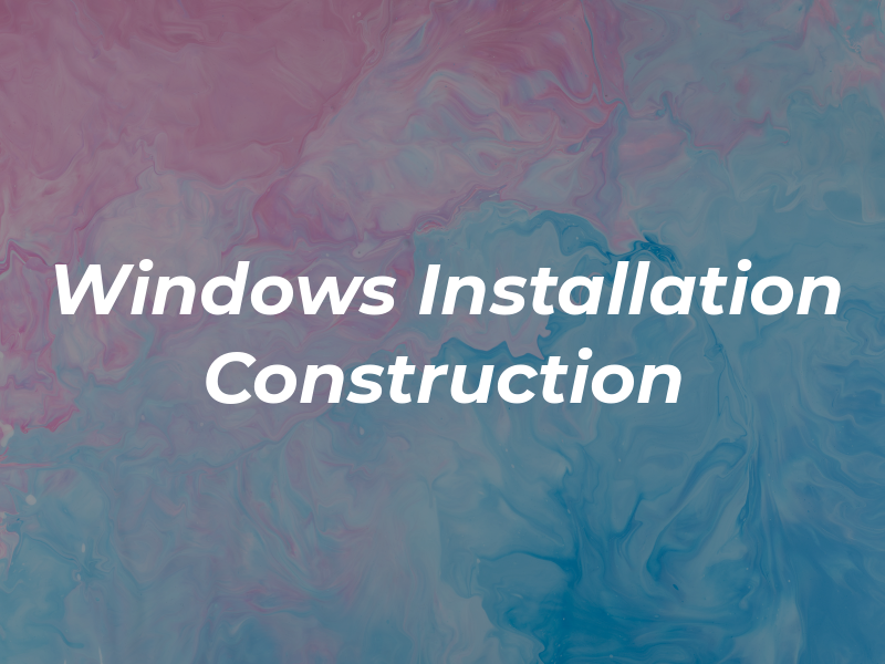 Windows Installation and Construction Inc