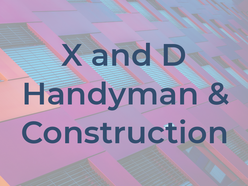 X and D Handyman & Construction
