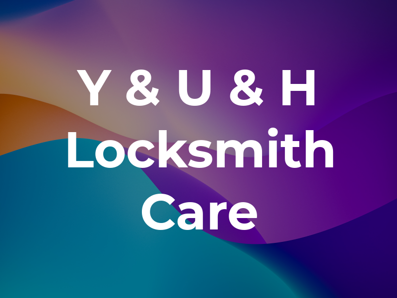 Y & U & H Locksmith Care