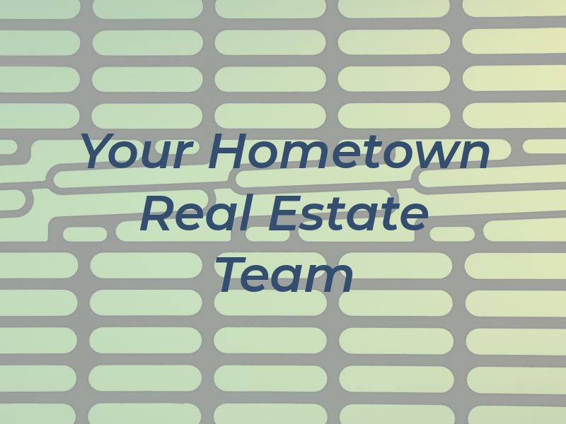Your Hometown Real Estate Team
