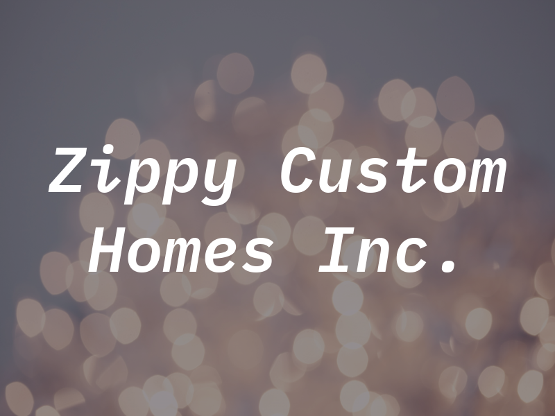 Zippy Custom Homes Inc.
