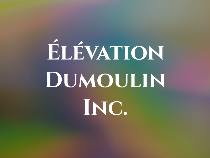 Élévation Dumoulin Inc.